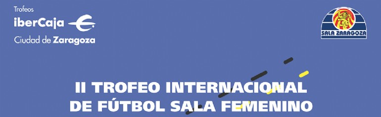 II Trofeo Internacional «Ibercaja-Ciudad de Zaragoza» de Fútbol Sala Femenino