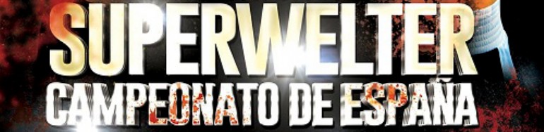 Campeonato de España de Boxeo - Peso Superwelter Campeonato de España de Boxeo - Peso Superwelter