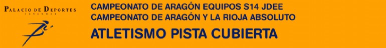 Atletismo en Pista Cubierta: Campeonato de Aragón por Equipos S14 JDEE - Campeonato de Aragón y La Rioja Absoluto