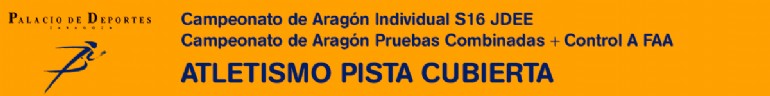 Atletismo en Pista Cubierta: Campeonato de Aragón Individual S16 JDEE + Campeonato de Aragón Pruebas Combinadas + Control A FAA Atletismo en Pista Cubierta: Campeonato de Aragón Individual S16 JDEE + Campeonato de Aragón Pruebas Combinadas + Control A FAA