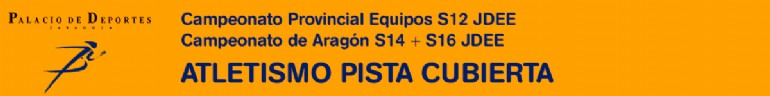 Atletismo en Pista Cubierta: Campeonato Provincial Equipos S12 JDEE + Campeonato de Aragón S14 S16 JDEE